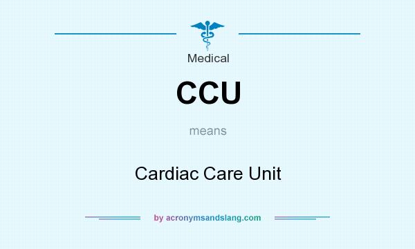 What does CCU mean? It stands for Cardiac Care Unit
