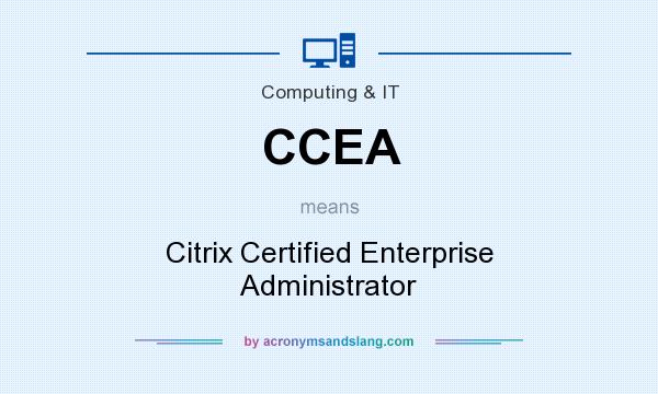 What does CCEA mean? It stands for Citrix Certified Enterprise Administrator