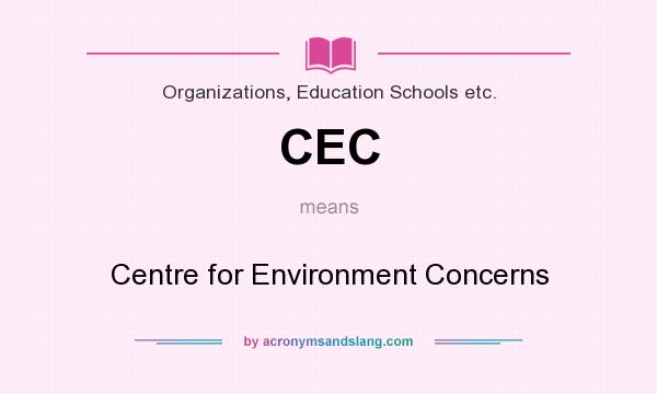 What does CEC mean? It stands for Centre for Environment Concerns