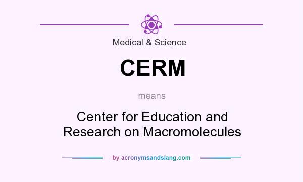 What does CERM mean? It stands for Center for Education and Research on Macromolecules