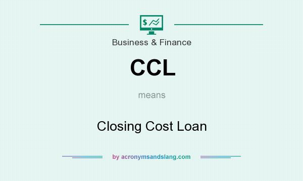 What does CCL mean? It stands for Closing Cost Loan