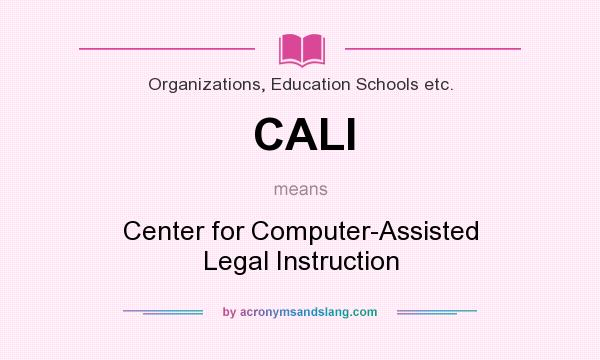 What does CALI mean? It stands for Center for Computer-Assisted Legal Instruction