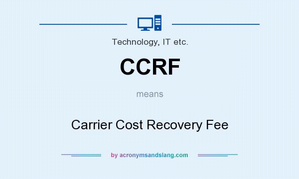 What does CCRF mean? It stands for Carrier Cost Recovery Fee
