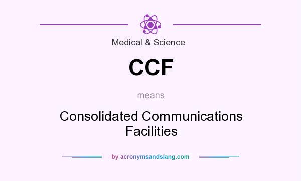 What does CCF mean? It stands for Consolidated Communications Facilities