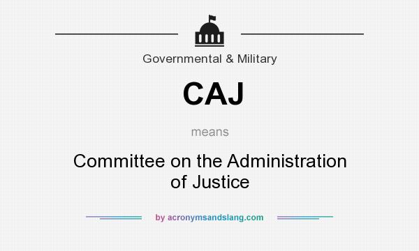What does CAJ mean? It stands for Committee on the Administration of Justice