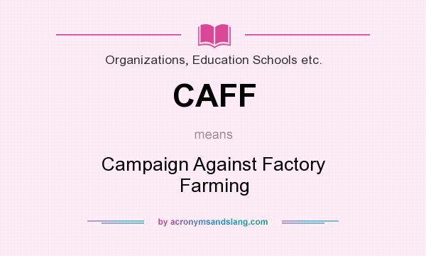 What does CAFF mean? It stands for Campaign Against Factory Farming