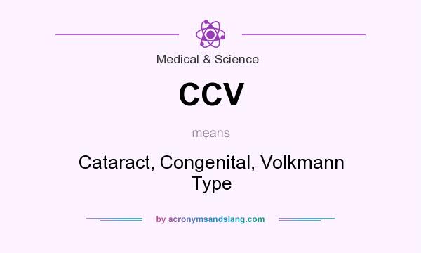 What does CCV mean? It stands for Cataract, Congenital, Volkmann Type