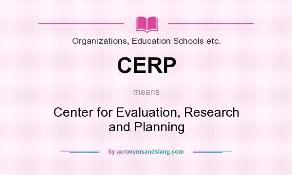 What does CERP mean? It stands for Center for Evaluation, Research and Planning