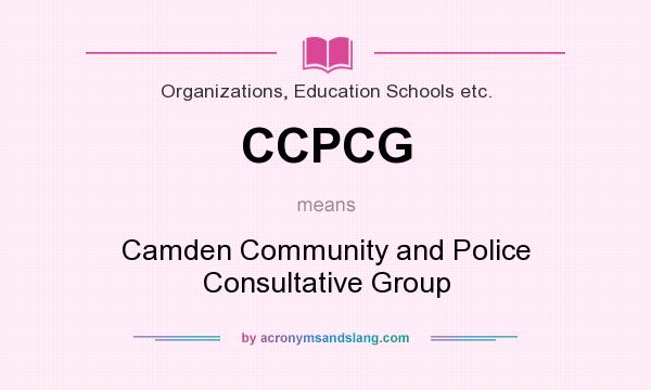 What does CCPCG mean? It stands for Camden Community and Police Consultative Group