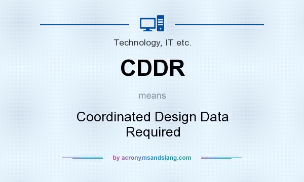 What does CDDR mean? It stands for Coordinated Design Data Required