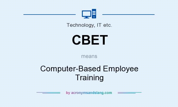What does CBET mean? It stands for Computer-Based Employee Training