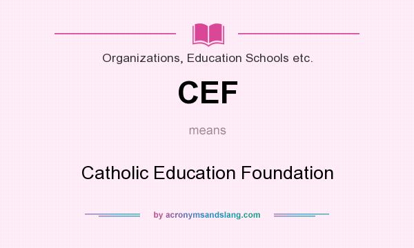 What does CEF mean? It stands for Catholic Education Foundation