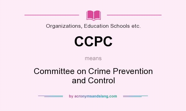 What does CCPC mean? It stands for Committee on Crime Prevention and Control