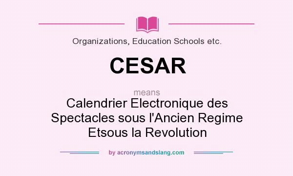 What does CESAR mean? It stands for Calendrier Electronique des Spectacles sous l`Ancien Regime Etsous la Revolution