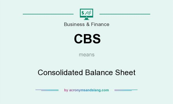 What does CBS mean? It stands for Consolidated Balance Sheet