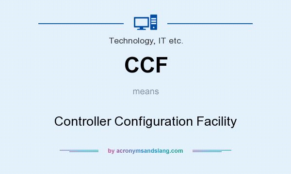 What does CCF mean? It stands for Controller Configuration Facility