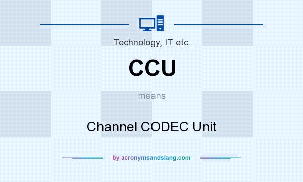 What does CCU mean? It stands for Channel CODEC Unit