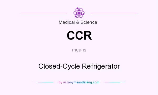 What does CCR mean? It stands for Closed-Cycle Refrigerator