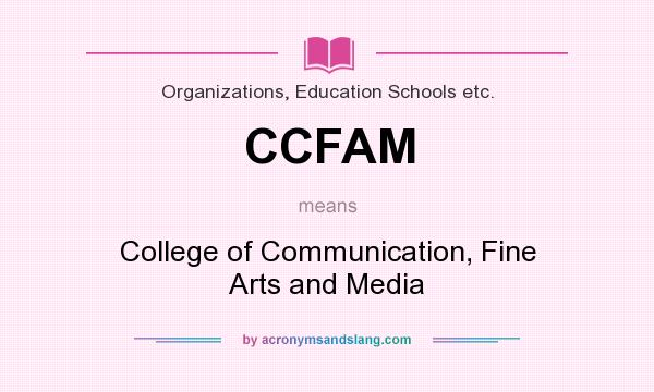What does CCFAM mean? It stands for College of Communication, Fine Arts and Media