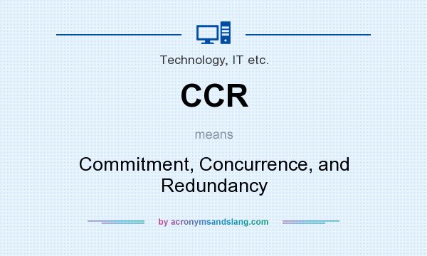 What does CCR mean? It stands for Commitment, Concurrence, and Redundancy