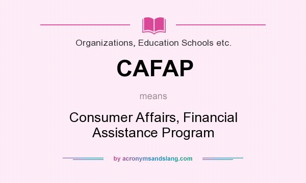 What does CAFAP mean? It stands for Consumer Affairs, Financial Assistance Program