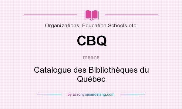 What does CBQ mean? It stands for Catalogue des Bibliothèques du Québec