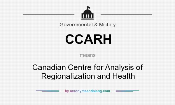 What does CCARH mean? It stands for Canadian Centre for Analysis of Regionalization and Health