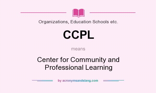 What does CCPL mean? It stands for Center for Community and Professional Learning