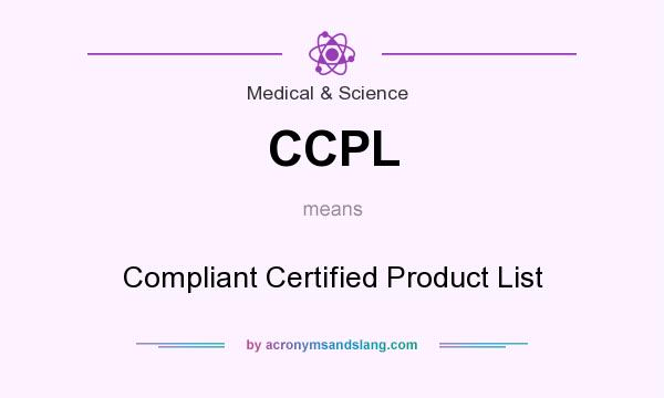 What does CCPL mean? It stands for Compliant Certified Product List