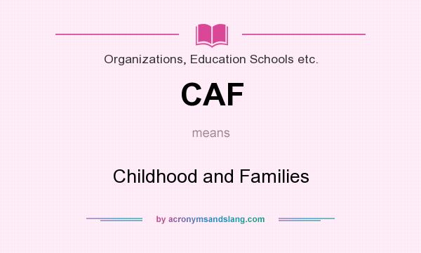 What does CAF mean? It stands for Childhood and Families