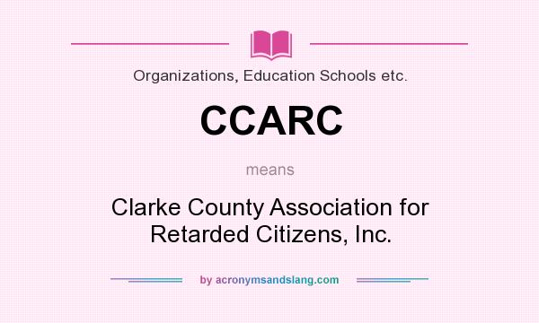 What does CCARC mean? It stands for Clarke County Association for Retarded Citizens, Inc.