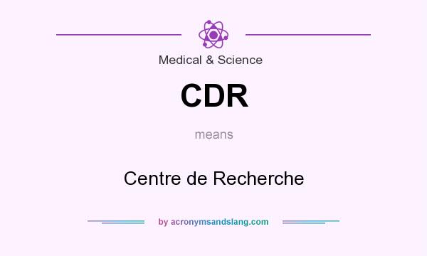 What does CDR mean? It stands for Centre de Recherche