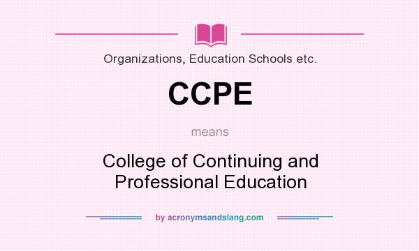 What does CCPE mean? It stands for College of Continuing and Professional Education