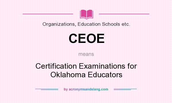 What does CEOE mean? It stands for Certification Examinations for Oklahoma Educators