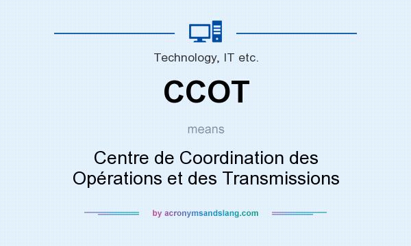 What does CCOT mean? It stands for Centre de Coordination des Opérations et des Transmissions