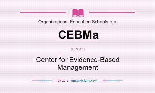 What does CEBMa mean? It stands for Center for Evidence-Based Management