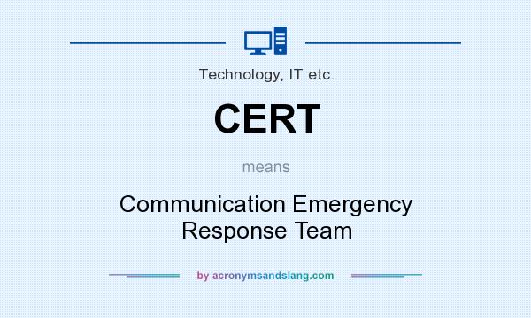 What does CERT mean? It stands for Communication Emergency Response Team