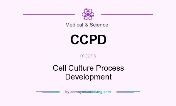 What does CCPD mean? It stands for Cell Culture Process Development