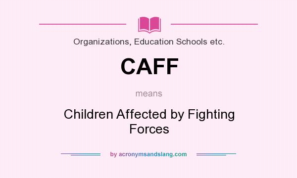 What does CAFF mean? It stands for Children Affected by Fighting Forces