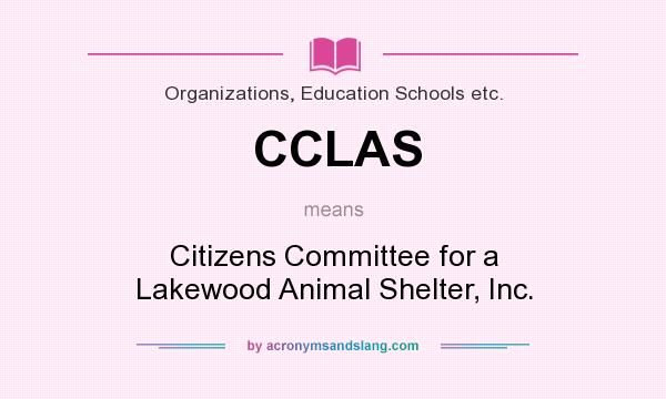 What does CCLAS mean? It stands for Citizens Committee for a Lakewood Animal Shelter, Inc.