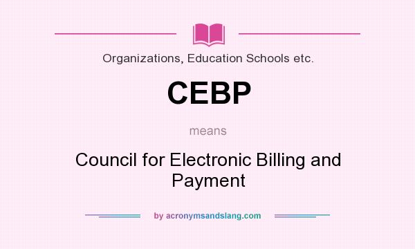 What does CEBP mean? It stands for Council for Electronic Billing and Payment