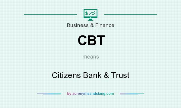 What does CBT mean? It stands for Citizens Bank & Trust