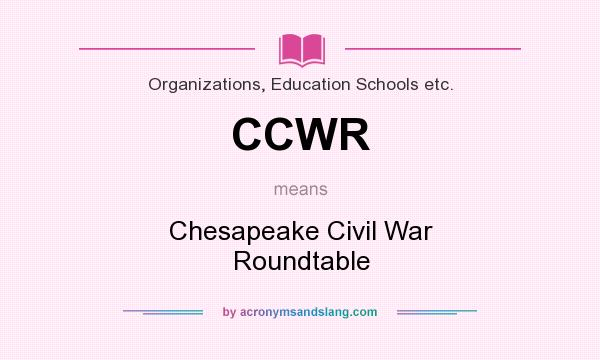 What does CCWR mean? It stands for Chesapeake Civil War Roundtable