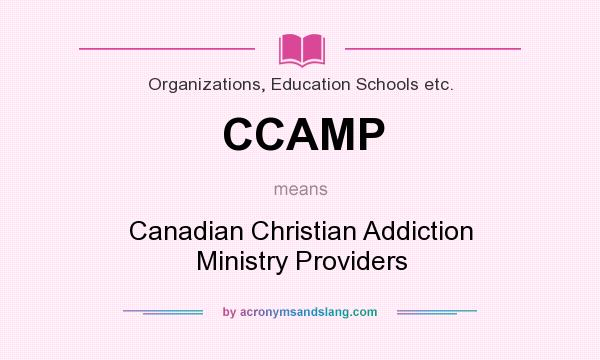 What does CCAMP mean? It stands for Canadian Christian Addiction Ministry Providers