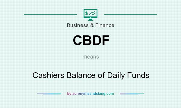 What does CBDF mean? It stands for Cashiers Balance of Daily Funds