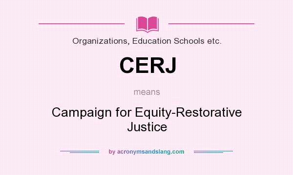 What does CERJ mean? It stands for Campaign for Equity-Restorative Justice