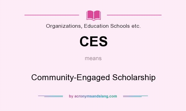 What does CES mean? It stands for Community-Engaged Scholarship