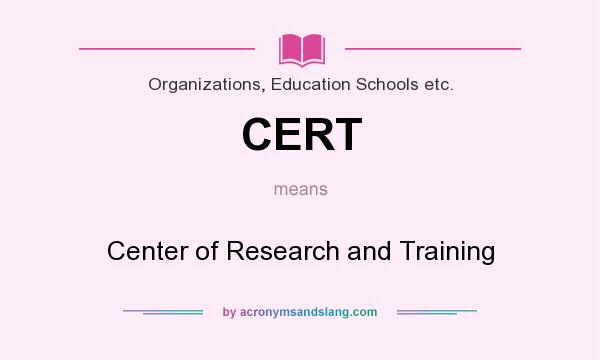 What does CERT mean? It stands for Center of Research and Training