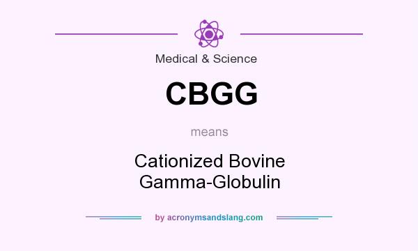 What does CBGG mean? It stands for Cationized Bovine Gamma-Globulin