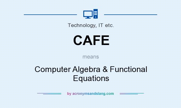 What does CAFE mean? It stands for Computer Algebra & Functional Equations